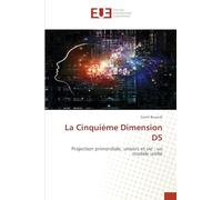 La Cinquième Dimension D5: Projection primordiale, univers et vie : un modèle unifié