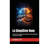 La Cinquième Roue: Pourquoi le management moderne crée des problèmes au lieu d’en résoudre