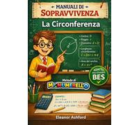 La Circonferenza: Manuali di Sopravvivenza - Metodo di Mr Numerello (Manuali di Sopravvivenza di Mr Numerello - Capire senza tutor)