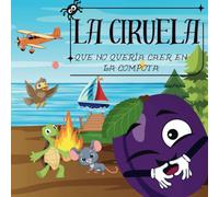 La ciruela que no quería caer en la compota: El Valiente Ciruelito: Una Historia de Valentía y Bondad | Cuentos de Fantasía para Dormir para Niños | ... 3 a 7 Años | Historias para Dormir para Niños