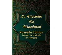 La Citadelle Du Musulman: Nouvelle Edition Authentique enrichi en commentaire et du'aa