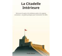 La Citadelle Intérieure: Retrouver la paix et la résilience grâce à la sagesse stoïcienne : un guide pratique pour surmonter les défis de la vie moderne