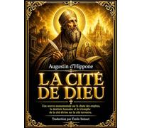 La Cité de Dieu - Vision Éternelle de la Civilisation Divine face aux Empires Terrestres : Traité Magistral sur la Providence, la Chute de Rome et le ... de l’Histoire Universelle à la Lumière de la