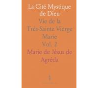 La Cité Mystique de Dieu: Vie de la Très-Sainte Vierge Marie