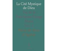La Cité Mystique de Dieu: Vie de la Très-Sainte Vierge Marie