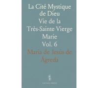 La Cité Mystique de Dieu: Vie de la Très-Sainte Vierge Marie