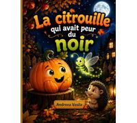 La Citrouille qui Avait Peur du Noir: Un livre illustré en couleur, aux personnages attachants et attrayants, sur une citrouille adorable qui vainc sa ... et d'une luciole. Pour enfants de 4 à 8 ans.