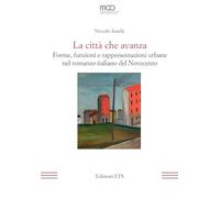 La città che avanza. Forme, funzioni e rappresentazioni urbane nel romanzo italiano del Novecento (La modernità letteraria)