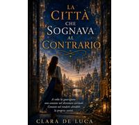 LA CITTA' CHE SOGNAVA AL CONTRARIO: Ogni paura era solo una porta verso una nuova realtà