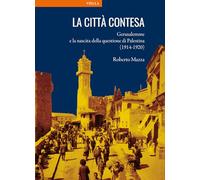 La città contesa. Gerusalemme e la nascita della questione di Palestina (1914-1920) (La storia. Temi)
