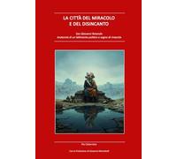 LA CITTÀ DEL MIRACOLO E DEL DISINCANTO: San Giovanni Rotondo. Anatomia di un fallimento politico e sogno di rinascita.