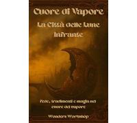 La Città delle Lune Infrante (Cuore di Vapore - Libro 3): Romanzo fantasy steampunk a Lunaris: tra maschere d’acqua e memorie di mare, Lyra Ashcroft sfida il Respiro del Mare