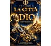 La Città di Dio di Sant’Agostino: Edizione Integrale e Completa - Dopo il sacco di Roma nel 410 - Solo la relazione con Dio è eterna . Il Grande ... di Roma e la Speranza della Salvezza Eterna.