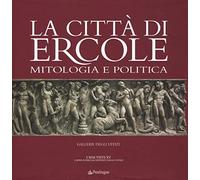 La città di Ercole. Mitologia e politica. Ediz. illustrata (Arte)