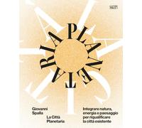 La città planetaria. Integrare natura, energia e paesaggio per riqualificare la città esistente. Ediz. bilingue (Architettura)