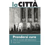 La città. Prendersi cura. Oltre la società dell'abbandono