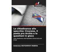 La cittadinanza allo specchio: Cicerone, il poeta pro Archia e le questioni in gioco: sulla cittadinanza nella Repubblica Democratica del Congo
