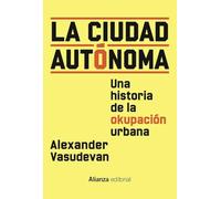 La ciudad autónoma: Una historia de la okupación urbana (Alianza Ensayo)