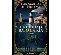 La ciudad bajo la ría: Huelva protagonista: 2 (LAS MAREAS DE HUELVA)