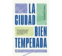 La ciudad bien temperada: Qué nos enseñan la ciencia, las antiguas civilizaciones y la naturaleza humana sobre el futuro de la vida en las ciudades (FONDO)