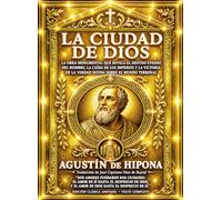 La Ciudad de Dios - Tratado Magistral sobre la Civilización Divina frente al Mundo Terrenal: Defensa Suprema del Cristianismo frente al Paganismo, la ... del Hombre - Obra Filosófica, Teológica y Pro