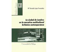 La ciudad de Londres en la narrativa multicultural británica contemporánea: 131 (Estudios y Ensayos)