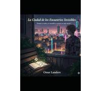 La Ciudad de los Encuentros Invisibles: Donde lo visible y lo invisible se cruzan en cada rincón