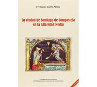 La ciudad de Santiago de Compostela en la Alta Edad Media (SIN COLECCION)