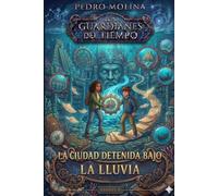 La ciudad detenida bajo la lluvia: Una novela de fantasía juvenil, magia y aventuras en la naturaleza (Los guardianes del tiempo)
