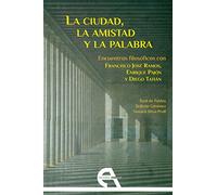La ciudad, la amistad y la palabra: Encuentros filosóficos con Francisco José Ramos, Enrique Pajón y Diego Tatián: 13 (Filosofía)