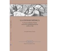 LA CIUDAD MÉDICA: La Universidad de Alcalá, cuna de la sanidad humanista (1294 -1750): 1 (Magnificant)