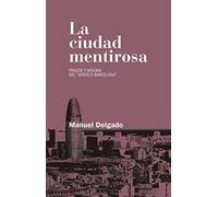 La Ciudad Mentirosa: Fraude Y Miseria Del Modelo Barcelona