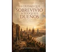 La ciudad que sobrevivió a todos sus dueños: Dos mil años de Barcelona, Cataluña y España contados por lo que costó vivirlos