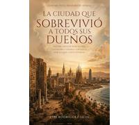 La ciudad que sobrevivió a todos sus dueños: Dos mil años de Barcelona, Cataluña y España contados por lo que costó vivirlos