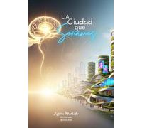 La Ciudad que Soñamos: Un viaje entre arquitectura, ecología y alma. (Mente sin Limites Realidades Compartidas)