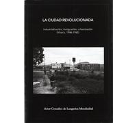 La ciudad revolucionada: Industrialización, inmigración, urbanización (Vitoria 1946-1965)
