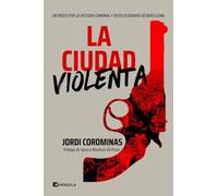 La ciudad violenta: Un paseo por la historia criminal y revolucionaria de Barcelona (PENINSULA)