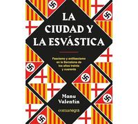 La ciudad y la esvástica: Fascismo y antifascismo en la Barcelona de los años treinta y cuarenta (SIN COLECCION)