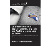 La ciudadanía en el espejo: Cicerón, el poeta pro Archia y lo que está en juego: sobre la nacionalidad en la República Democrática del Congo