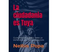 La ciudadania es Tuya: Guia Personalizable para la entrevista de naturalizacion