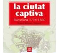 La Ciutat Captiva. Barcelona. 1714-1860 (Història)