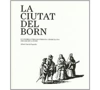 La ciutat del Born: Economia i vida quotidiana a Barcelona (segles XIV a XVIII) (Barcelona Ciutat i Barris)