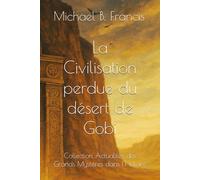 La Civilisation perdue du désert de Gobi: Mémoire et mystère d’un empire effacé (Actualités des grands mystères dans l’Histoire)