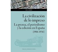 La civilización de lo impreso: La prensa, el periodismo y la edición en España (1906-1936): 157 (Ciencias Sociales)