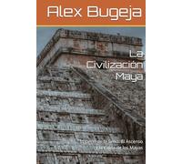La Civilización Maya: Imperio de la Selva: El Ascenso y la Caída de los Mayas