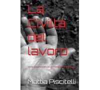 La Civiltà del lavoro: “come abbiamo costruito un mondo nemico della vita”