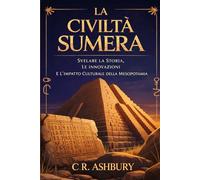 La Civiltà Sumera: Svelare La Storia, Le Innovazioni E L'impatto Culturale Della Mesopotamia