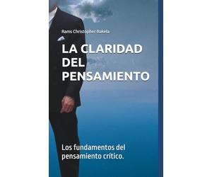 LA CLARIDAD DEL PENSAMIENTO: Los fundamentos del pensamiento crítico.