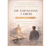 La claridad espiritual y el discernimiento que desarrollarás a través de De espaldas a Dios: Una guía reflexiva para cuestionar creencias y fortalecer tu camino interior