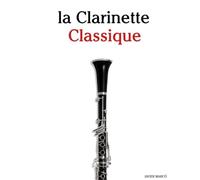 La Clarinette Classique: Pièces faciles de Bach, Mozart, Beethoven, Vivaldi, ainsi que d'autres compositeurs